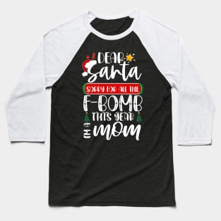 Dear Santa Sorry For All The F-bomb This Year I'm A Mom Baseball T-Shirt